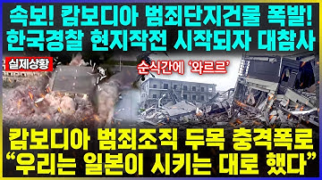 속보! 캄보디아 범죄단지건물 폭발! 한국경찰 현지작전 시작되자 대참사 / 캄보디아 범죄조직 두목 충격폭로 "우리는 일본이 시키는 대로 했다"