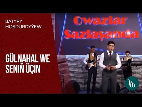 Batyr Hoşdurdyýew - Gülnahal we Seniň üçin | 2018 (Halk aýdym)