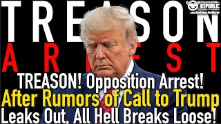 Treason! Opposition Arrest! After Rumors Of Call To Trump Leaks Out, All Hell Breaks Loose!