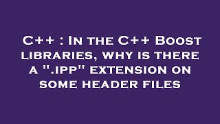 C++ : In the C++ Boost libraries, why is there a .ipp extension on some header files