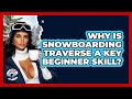 Why Is Snowboarding Traverse A Key Beginner Skill? - Ask A Ski Bum