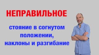 Неправильное стояние в согнутом положении, наклоны и разгибание