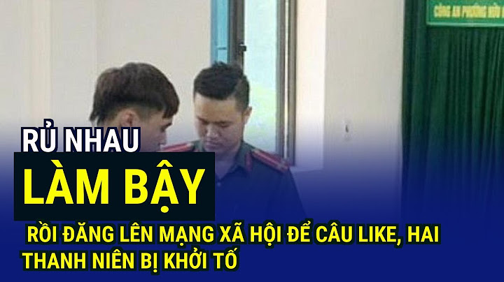 Rủ nhau 'làm bậy' rồi đăng lên mạng xã hội để câu like, hai thanh niên bị khởi tố