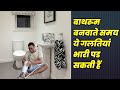 Bathroom Mistakes To Avoid बाथरूम बनवाते समय ये गलतियां ना करे