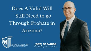Does A Valid Will Still Need to go Through Probate in Arizona? Estate Planning Attorney Jake Carlson