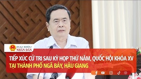Tiếp xúc cử tri sau Kỳ họp thứ Năm, Quốc hội Khóa XV tại tỉnh Hậu Giang | Báo Đại biểu Nhân dân
