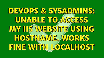 DevOps & SysAdmins: Unable to access my IIS website using hostname. Works fine with localhost