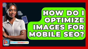 How Do I Optimize Images For Mobile SEO? - SearchEnginesHub.com