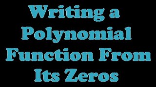 Writing a Polynomial Function From Its Zeros [5.2-3]