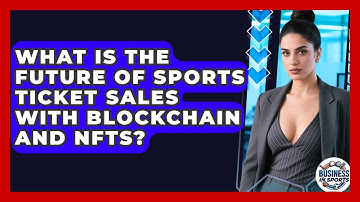 What Is The Future Of Sports Ticket Sales With Blockchain And NFTs? - Business In Sports