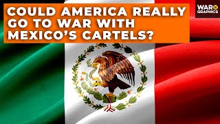 Could America Really Go to War with Mexico’s Cartels?