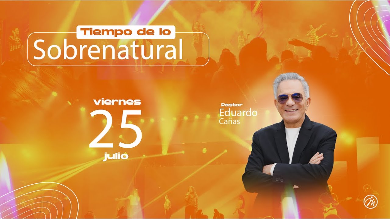 Tiempo de lo sobrenatural | Pastor Eduardo Cañas | 25 de julio 2025