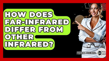 How Does Far-Infrared Differ From Other Infrared? - Physics Frontier