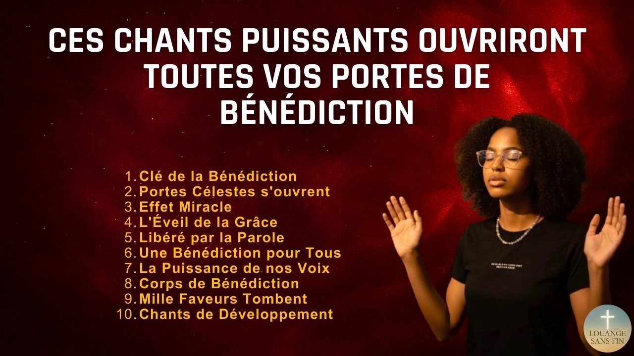 Ces chants puissants ouvriront toutes vos portes de bénédiction
