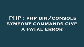 PHP : php bin/console symfony commands give a fatal error