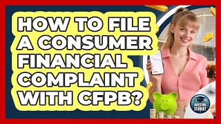 How to File a Consumer Financial Complaint with CFPB?