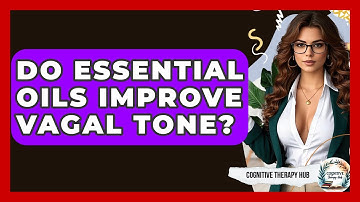 Do Essential Oils Improve Vagal Tone? - Cognitive Therapy Hub
