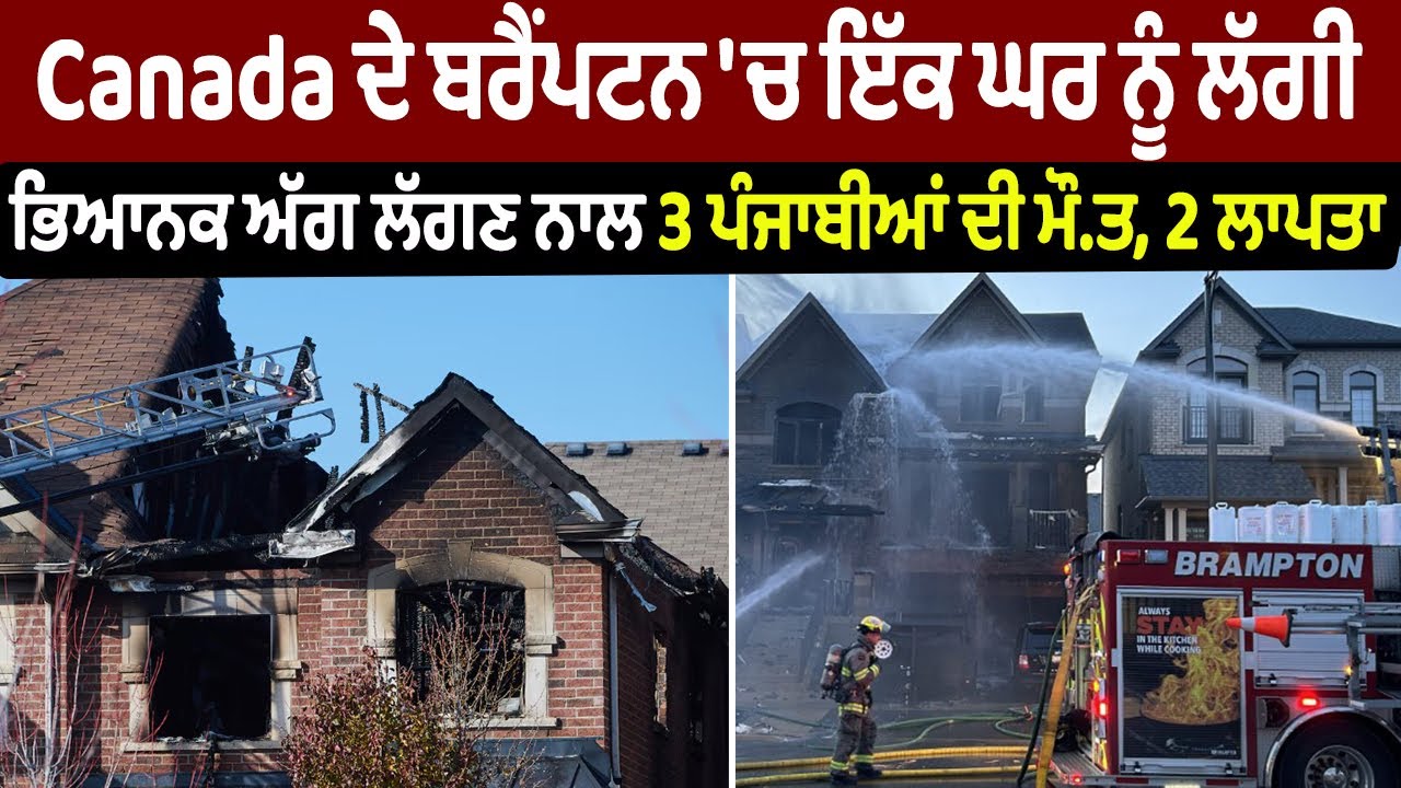 LIVE | Canada ਦੇ ਬਰੈਂਪਟਨ 'ਚ ਇੱਕ ਘਰ ਨੂੰ ਲੱਗੀ ਭਿਆਨਕ ਅੱਗ ਲੱਗਣ ਨਾਲ 3 ਪੰਜਾਬੀਆਂ ਦੀ ਮੌਤ, 2 ਲਾਪਤਾ