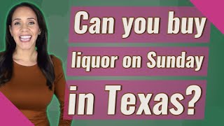 Can you buy liquor on Sunday in Texas? Profile