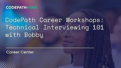 CodePath Career Workshops: Technical Interviewing 101 with Bobby
