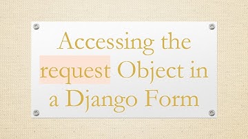 Accessing the request Object in a Django Form
