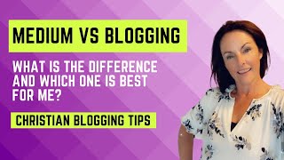 Medium vs Blogging: Which is Best for Christian Bloggers