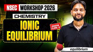 Ionic Equilibrium | Complete Concepts & Problem Solving | NSEC 2026 Workshop | Masterclass 9