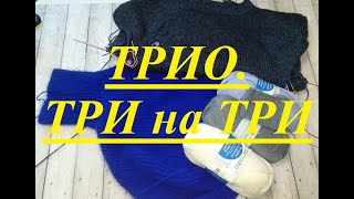 Трио. Трит на три. ТРИ - вязальщицы,  ТРИ -  процесса, ТРИ часа на каждый!!!