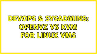 DevOps & SysAdmins: OpenVZ vs KVM for Linux VMs (4 Solutions!!) Information