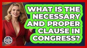 What Is The Necessary And Proper Clause In Congress? - Inside the Legislative Branch