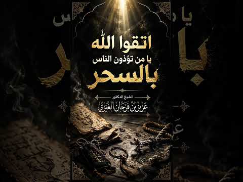 اتقوا الله يا من تؤذون الناس بالسحر . الشيخ الدكتور عزيز بن فرحان العنزي .