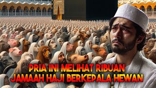 KAGET ❗ SEORANG PRIA MELIHAT RIBUAN JAMAAH HAJI BERKEPALA HEWAN DI DEPAN KABAH  Sejarah Islam