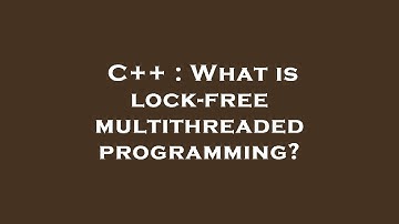 C++ : What is lock-free multithreaded programming?