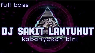 DJ SAKIT LANTUHUT KABANYAKAN BINI | DJ TERBARU PALING YAHUY