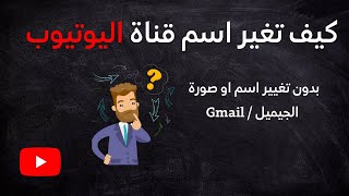 كيفية تغيير اسم  وصورة قناة اليوتيوب بدون تغيير اسم او صورة  الجيميل