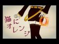 【鏡音リン】 猫にオレンジ るなちゅ