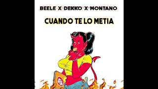 CUENDO TE LO METIA - BEELE X DEKKO X MONTANO