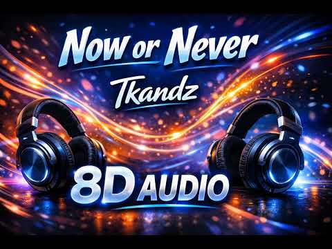 Now Or Never🎶 | Tkandz | 8D audio | experience with 🎧Headphones |