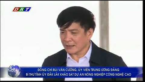 Đ/C BÙI VĂN CƯỜNG - ỦY VIÊN TRUNG ƯƠNG ĐẢNG, BÍ THƯ TỈNH ỦY ĐẮK LẮK KHẢO SÁT DỰ ÁN NNCNC TẠI DAKRUCO