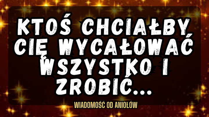 KTOŚ CHCIAŁBY CIĘ WYCAŁOWAĆ WSZYSTKO I ZROBIĆ...Wiadomość od aniołów