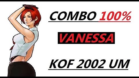 VANESSA COMBO 100 % . KOF 2002 UM TUTORIAL ( UNLIMITED MATCH ) COMBOS