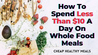 How To Spend Less Than $10 A Day on Whole Food Meals (Cheap Healthy Meals) TWFL