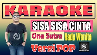 Karaoke SISA SISA CINTA Versi POP Nada Wanita || Ona Sutra