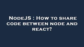 NodeJS : How to share code between node and react?