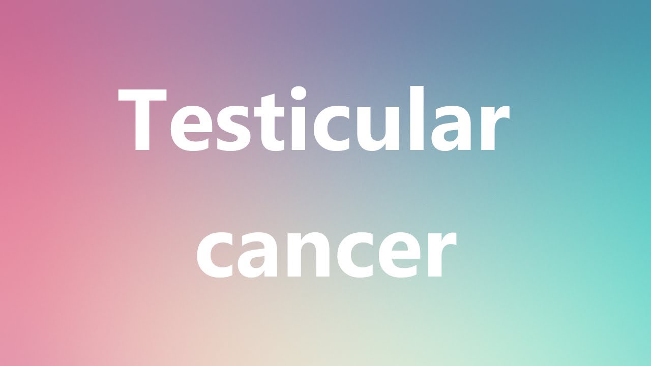 Testicular cancer Medical Definition and Pronunciation YouTube