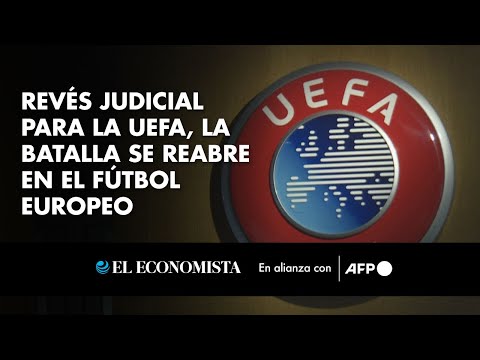 Revés judicial para la UEFA, la batalla se reabre en el fútbol europeo