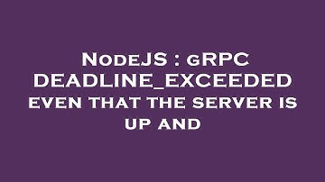 NodeJS : gRPC DEADLINE_EXCEEDED even that the server is up and