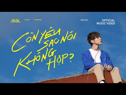 JSOL – CÒN YÊU SAO NÓI KHÔNG HỢP | Official MV