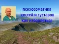 Психосоматика костей и суставов. Как избавляться.