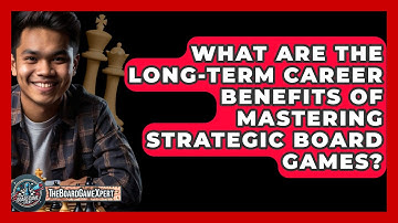 What Are the Long-Term Career Benefits of Mastering Strategic Board Games? - The Board Game Xpert